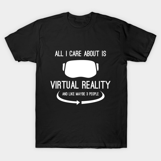 All I Care About Is Virtual Reality T-Shirt by fuseleven